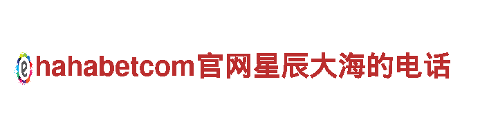 hahabetcom官网星辰大海的电话——高效钢铁制造